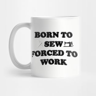 Born To Sew Forced To Work - Sewing Mug